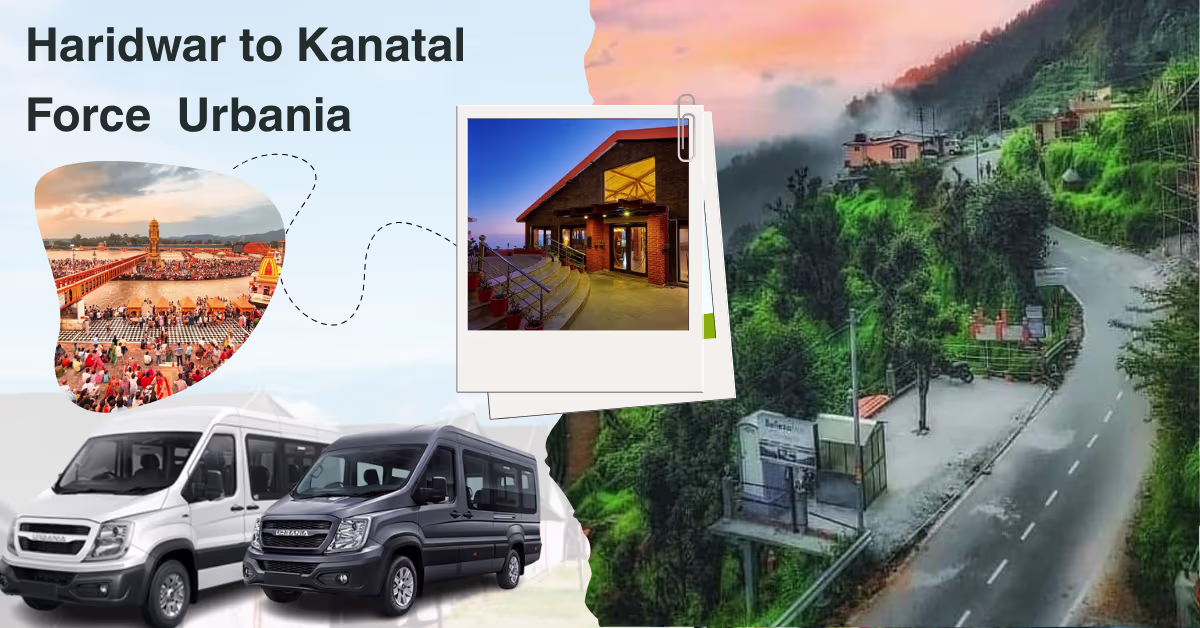 Haridwar to Kanatal Force Urbania 2